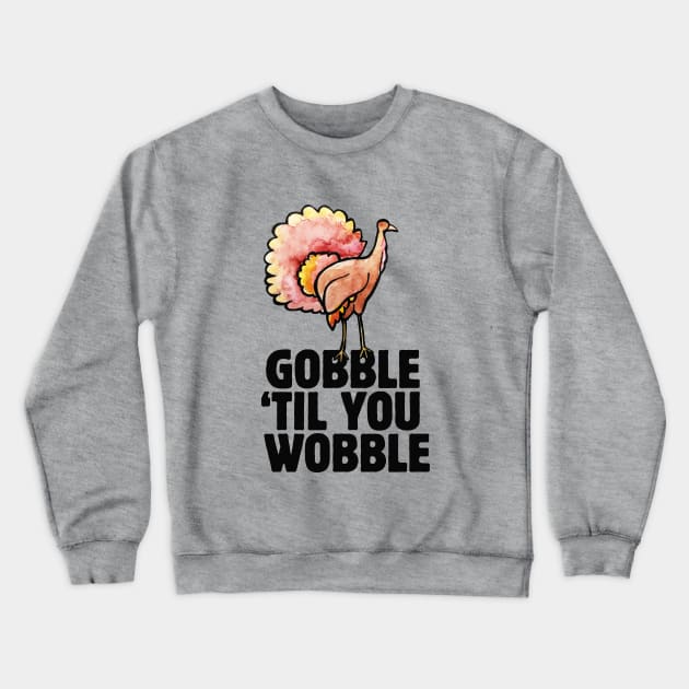 Gobble til you wobble thanksgiving Crewneck Sweatshirt by bubbsnugg